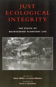 Just Ecological Integrity: The Ethics of Maintaining Planetary Life Peter Miller Brennan Center for Justic Editor
