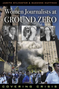 Women Journalists at Ground Zero: Covering Crisis Judith Sylvester Author