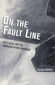 On the Fault Line: Race, Class, and the American Patriot Movement Carolyn Gallaher Author