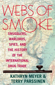 Webs of Smoke: Smugglers, Warlords, Spies, and the History of the International Drug Trade Kathryn Meyer Author