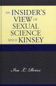 An Insider's View of Sexual Science since Kinsey Ira L. Reiss Author