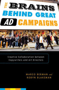 The Brains Behind Great Ad Campaigns: Creative Collaboration between Copywriters and Art Directors Margo Berman Author