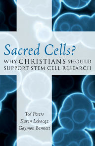 Sacred Cells?: Why Christians Should Support Stem Cell Research Ted Peters Author