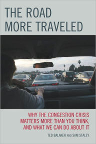 The Road More Traveled: Why the Congestion Crisis Matters More Than You Think, and What We Can Do About It - Sam Staley
