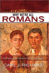 Why We're All Romans: The Roman Contribution to the Western World - Carl J. Richard