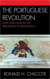 The Portuguese Revolution: State and Class in the Transition to Democracy - Ronald H. Chilcote