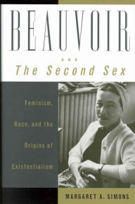 Beauvoir and The Second Sex: Feminism, Race, and the Origins of Existentialism Margaret A. Simons Author