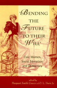 Bending the Future to Their Will: Civic Women, Social Education, and Democracy Crocco Author