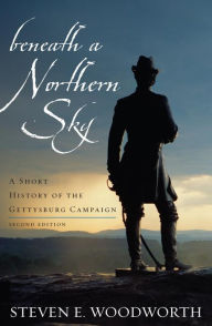 Beneath a Northern Sky: A Short History of the Gettysburg Campaign Steven E. Woodworth Author