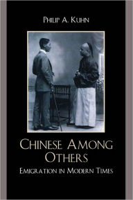 Chinese Among Others: Emigration in Modern Times Philip A. Kuhn Author