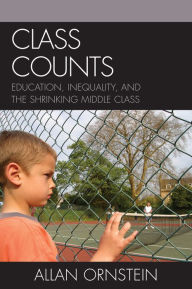 Class Counts: Education, Inequality, and the Shrinking Middle Class - Allan Ornstein