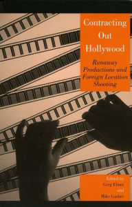 Contracting Out Hollywood: Runaway Productions and Foreign Location Shooting - Greg Elmer