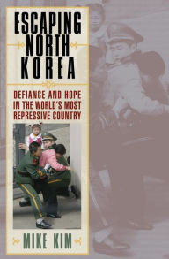 Escaping North Korea: Defiance and Hope in the World's Most Repressive Country Mike Kim Author