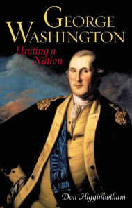 George Washington: Uniting a Nation Don Higginbotham Author