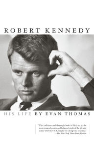 Robert Kennedy: His Life Evan Thomas Author