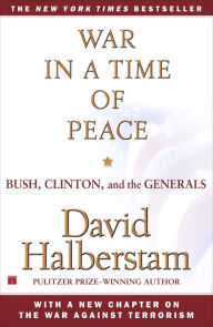 War in a Time of Peace: Bush, Clinton, and the Generals David Halberstam Author