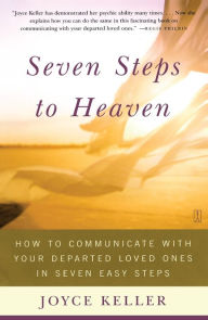 Seven Steps to Heaven: How to Communicate with Your Departed Loved Ones in Seven Easy Steps Joyce Keller Author