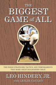 The Biggest Game of All: The Inside Strategies, Tactics, and Temperaments That Make Great Dealmakers Great Leo Hindery Author