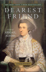 Dearest Friend: A Life of Abigail Adams - Lynne Withey