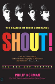 Shout!: The Beatles in Their Generation Philip Norman Author