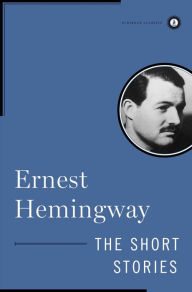 The Short Stories of Ernest Hemingway Ernest Hemingway Author