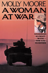 A Woman at War: Storming Kuwait with the U.S. Marines Marianne Moore Author