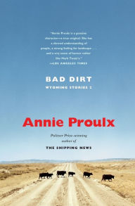 Bad Dirt: Wyoming Stories 2 Annie Proulx Author