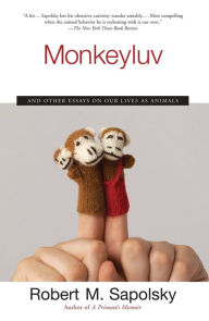 Monkeyluv: And Other Essays on Our Lives as Animals Robert M. Sapolsky Author