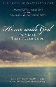 Home with God: In a Life That Never Ends Neale Donald Walsch Author