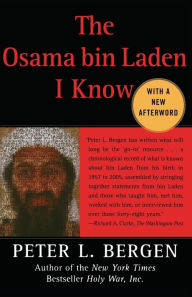 The Osama bin Laden I Know: An Oral History of al Qaeda's Leader Peter L. Bergen Author