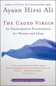 The Caged Virgin: An Emancipation Proclamation for Women and Islam Ayaan Hirsi Ali Author