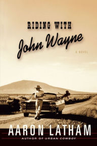 Riding with John Wayne: A Novel Aaron Latham Author