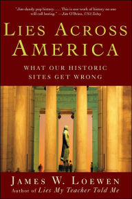 Lies Across America: What American Historic Sites Get Wrong James W. Loewen Author