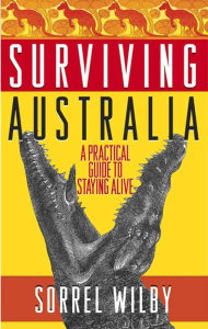 Surviving Australia: A Practical Guide to Staying Alive Sorrel Wilby Author