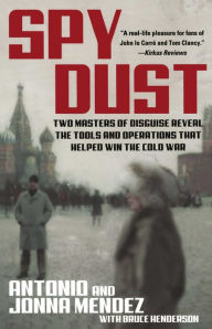 Spy Dust: Two Masters of Disguise Reveal the Tools and Operations that Helped Win the Cold War Antonio Mendez Author