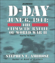D-Day, June 6, 1944: The Climactic Battle of World War II - Stephen E. Ambrose