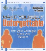 Make Yourself Unforgettable: The Dale Carnegie Class-Act System The Dale Carnegie Organization Author