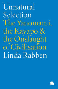 UNNATURAL SELECTION: The Yanomami, the Kayapo & the Onslaught of Civilisation