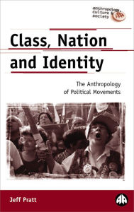 Class, Nation And Identity: The Anthropology of Political Movements - Jeff Pratt