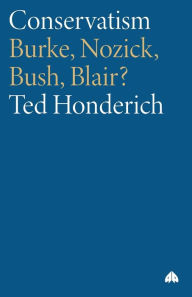 Conservatism: Burke, Nozick, Bush, Blair? Ted Honderich Author