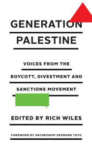 Generation Palestine: Voices from the Boycott, Divestment and Sanctions Movement Rich Wiles Editor