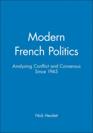Modern French Politics: Analysing Conflict and Consensus Since 1945 Nick Hewlett Author