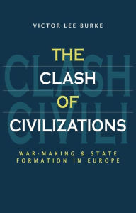 The Clash of Civilizations: War-making and State Formation in Europe Victor Lee Burke Author