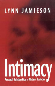 Intimacy: Personal Relationships in Modern Societies - Lynn Jamieson