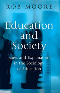 Education and Society: Issues and Explanations in the Sociology of Education Rob Moore Author