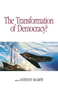 The Transformation of Democracy?: Globalization and Territorial Democracy Anthony McGrew Editor