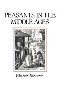 Peasants in the Middle Ages Werner Rosener Author