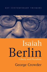 Isaiah Berlin: Liberty and Pluralism George Crowder Author
