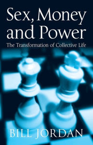 Sex, Money and Power: The Transformation of Collective Life Bill Jordan Author