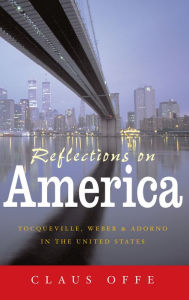 Reflections on America: Tocqueville, Weber and Adorno in the United States Claus Offe Author